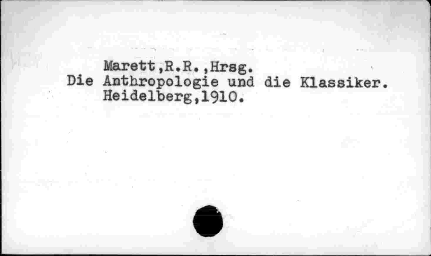 ﻿Marett,R.R.,Hrsg.
Die Anthropologie und die Klassiker.
Heidelberg,I9IO.